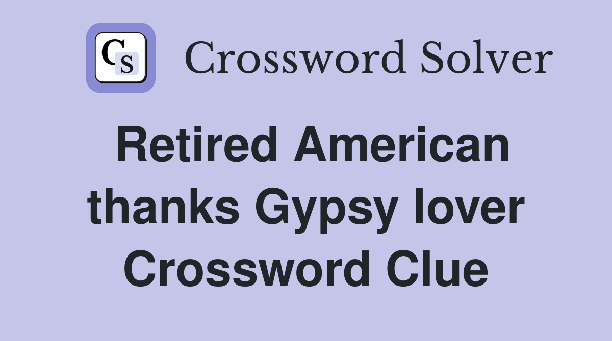Retired American thanks Gypsy lover Crossword Clue