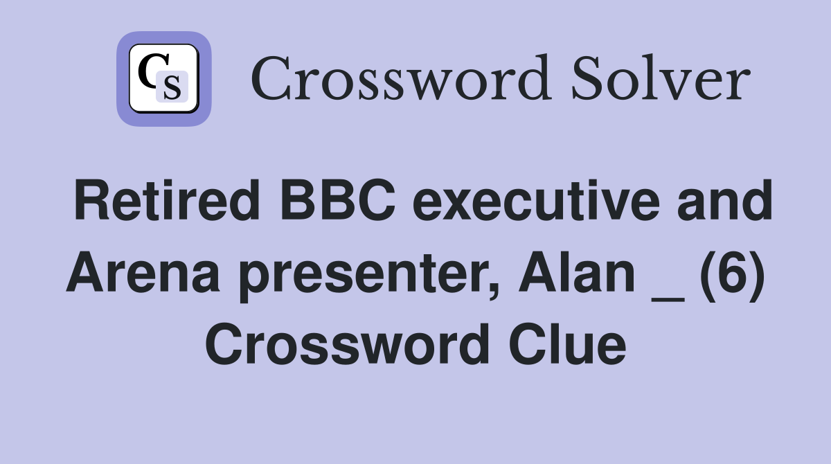 Retired BBC executive and Arena presenter, Alan _ (6) Crossword Clue