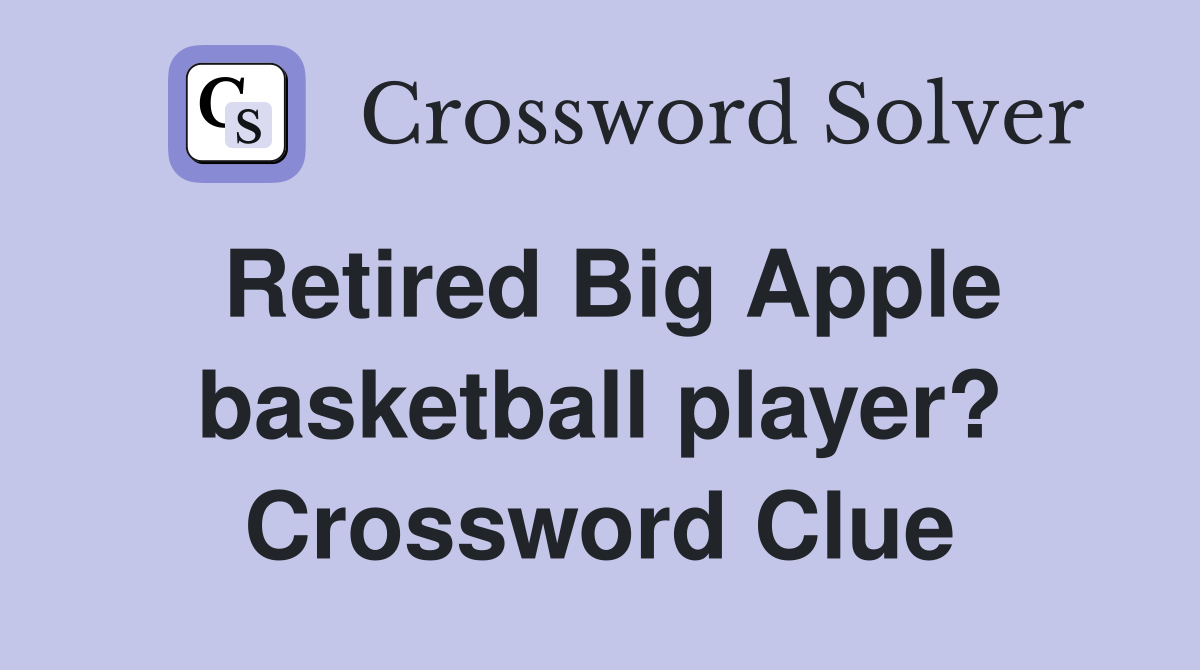 Retired Big Apple basketball player? Crossword Clue
