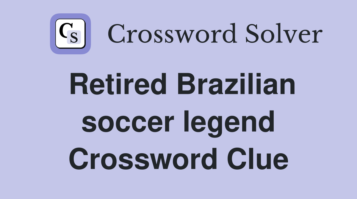 Retired Brazilian soccer legend Crossword Clue