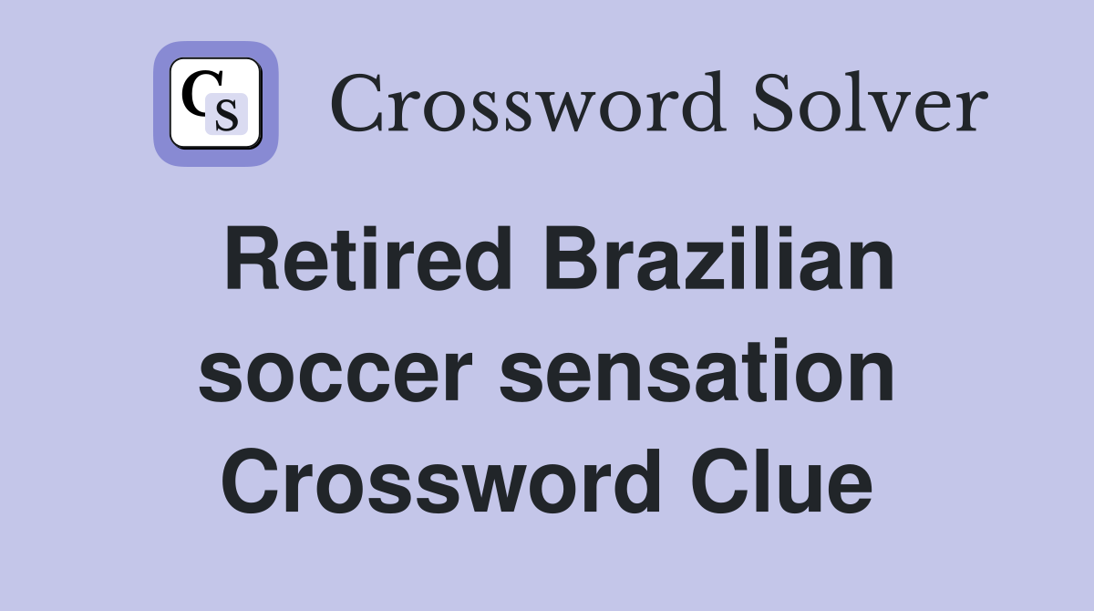 Retired Brazilian soccer sensation Crossword Clue