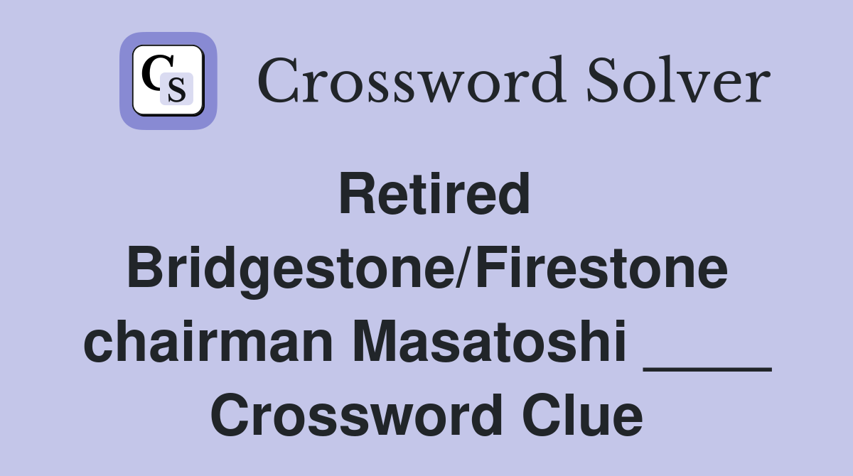 Retired Bridgestone/Firestone chairman Masatoshi ____ Crossword Clue