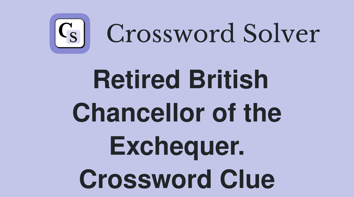 Retired British Chancellor of the Exchequer. Crossword Clue