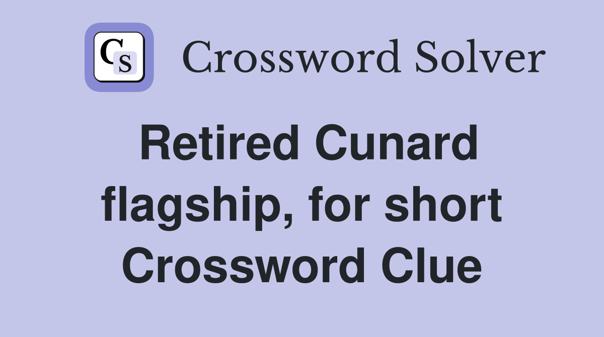 Retired Cunard flagship, for short Crossword Clue