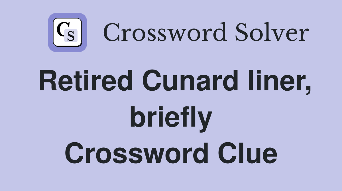 Retired Cunard liner, briefly Crossword Clue