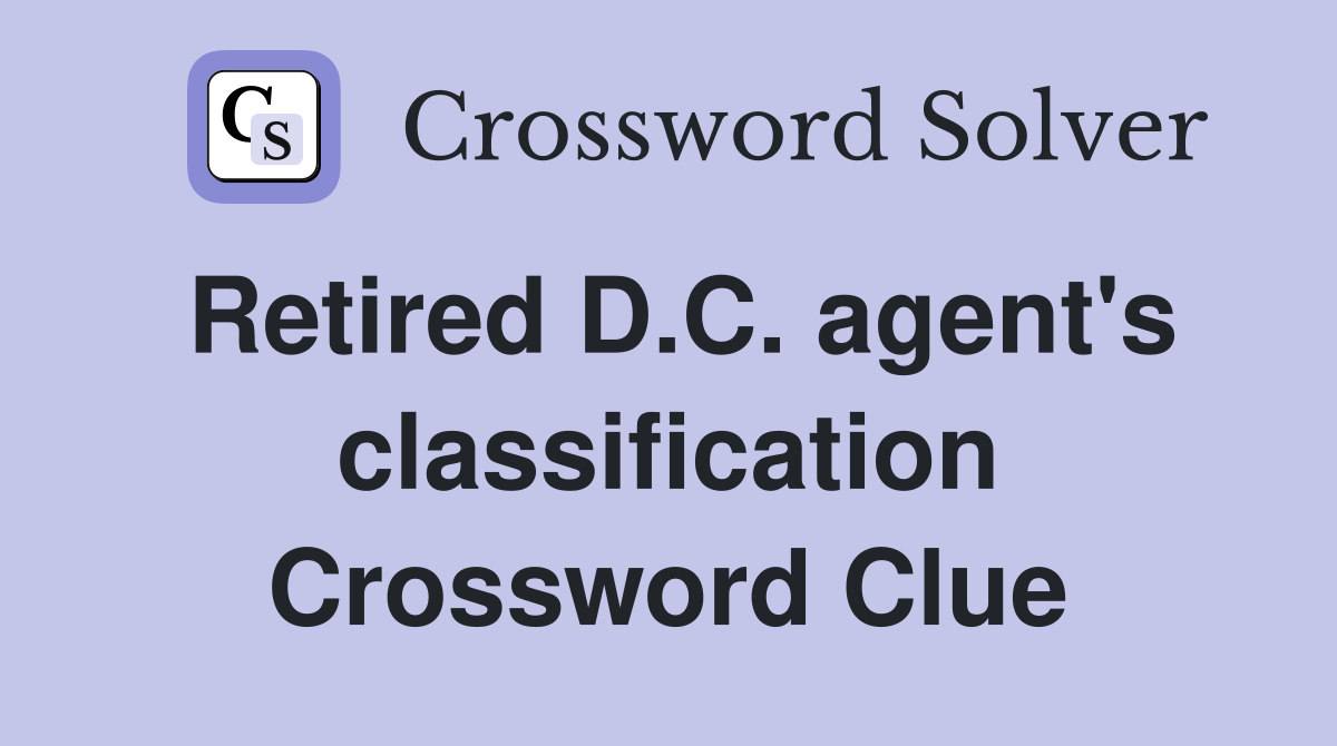 Retired D.C. agent's classification Crossword Clue
