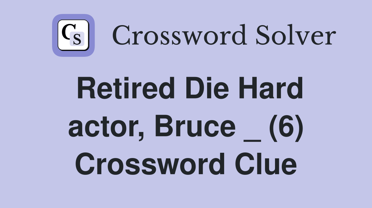 Retired Die Hard actor, Bruce _ (6) Crossword Clue