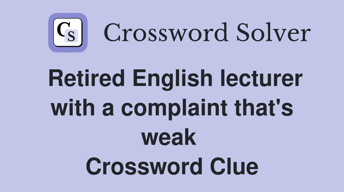 Retired English lecturer with a complaint that's weak  Crossword Clue