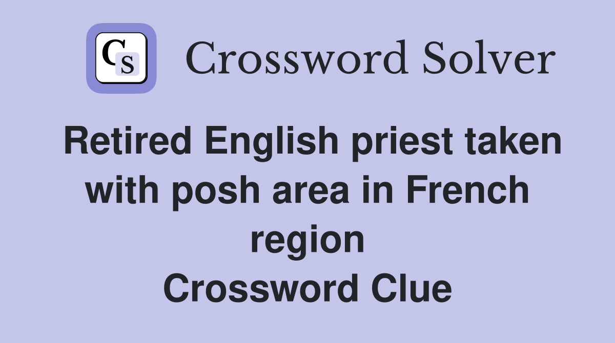 Retired English priest taken with posh area in French region Crossword Clue