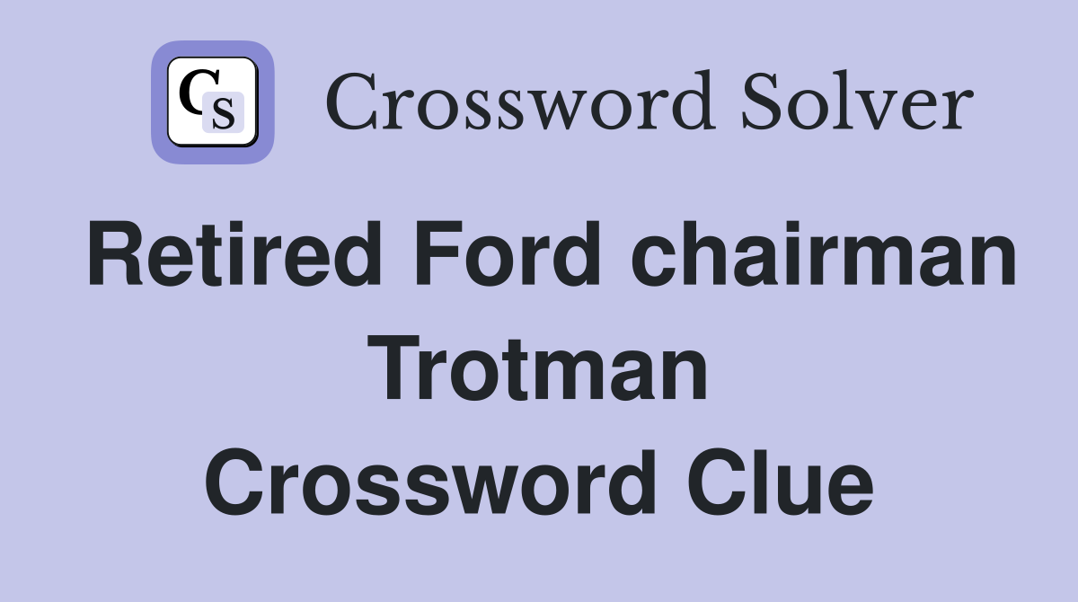 Retired Ford chairman Trotman Crossword Clue