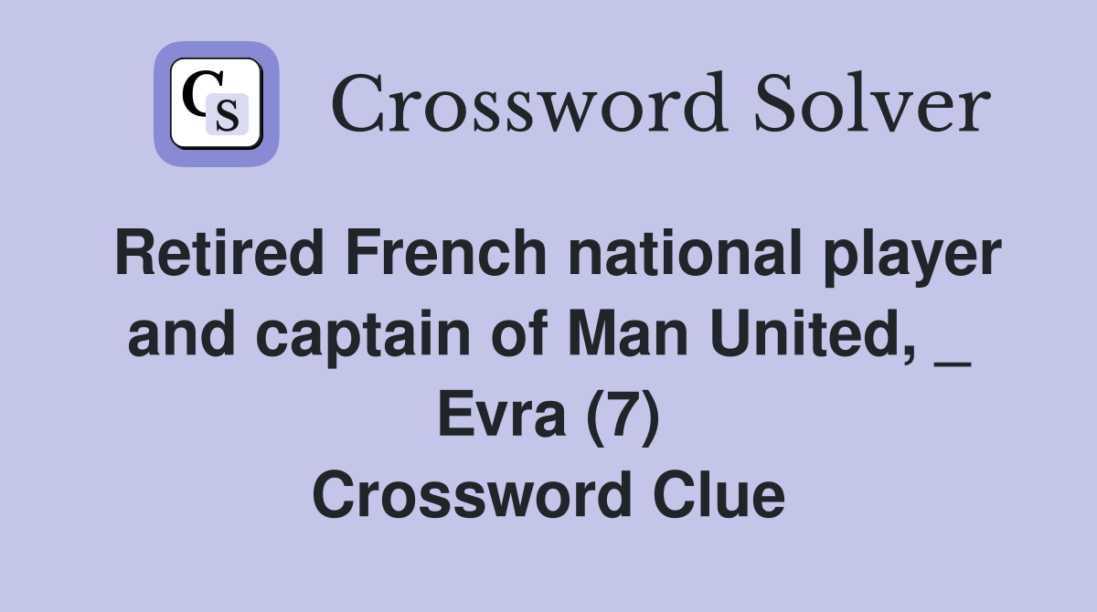 Retired French national player and captain of Man United, _ Evra (7) Crossword Clue