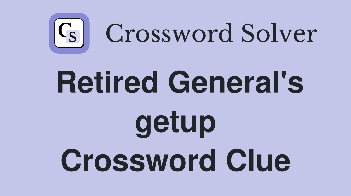 Retired General's getup Crossword Clue