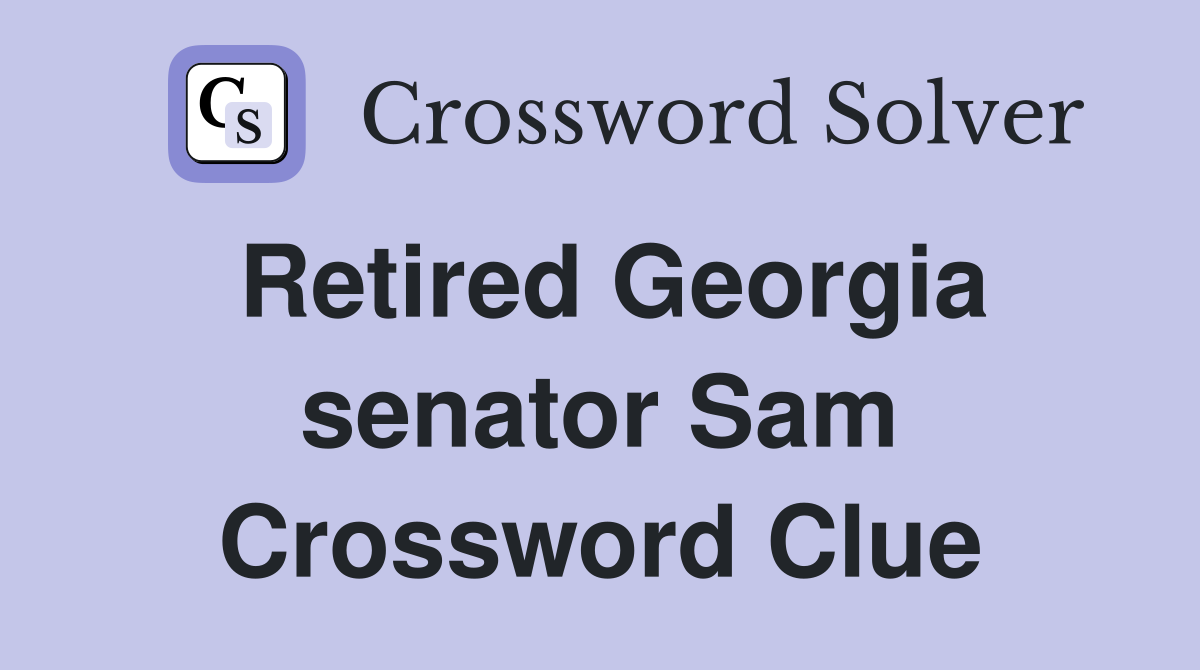 Retired Georgia senator Sam Crossword Clue