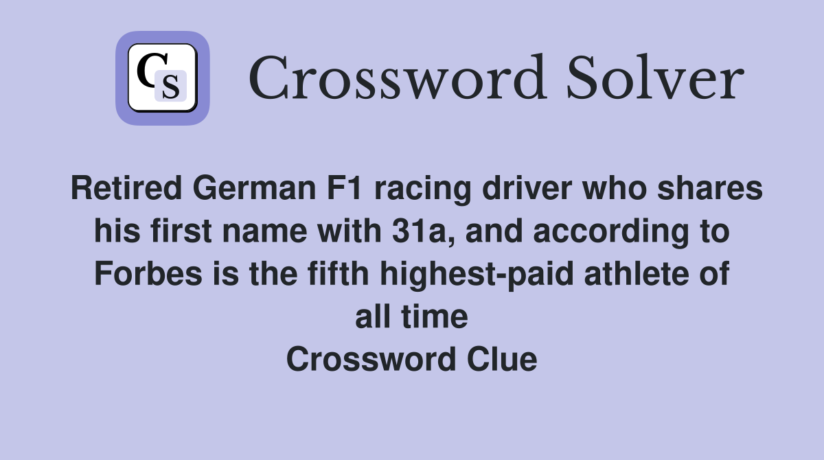 Retired German F1 racing driver who shares his first name with 31a, and according to Forbes is the fifth highest-paid athlete of all time Crossword Clue