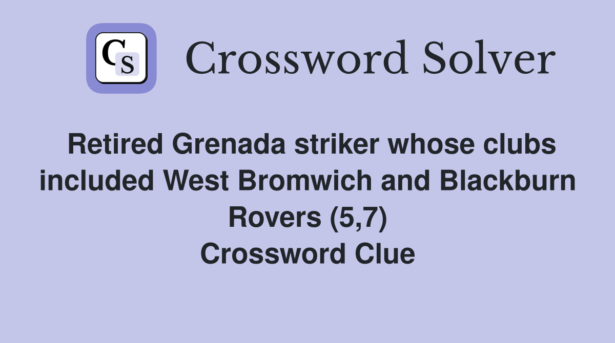 Retired Grenada striker whose clubs included West Bromwich and Blackburn Rovers (5,7) Crossword Clue