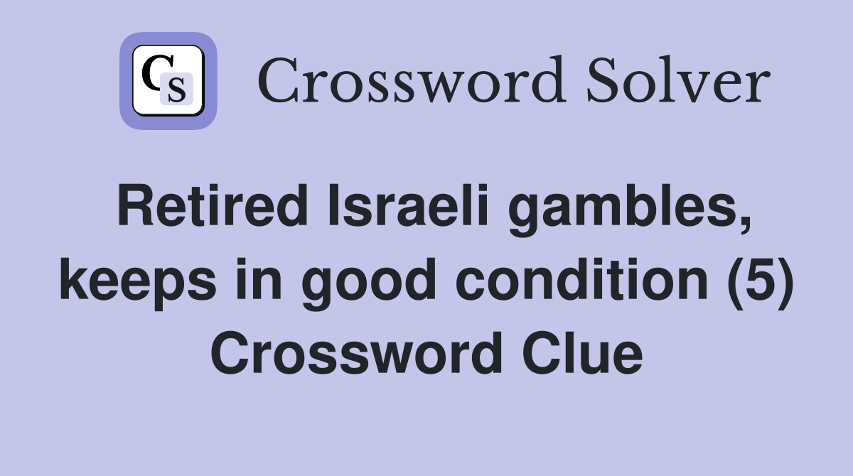 Retired Israeli gambles, keeps in good condition (5) Crossword Clue