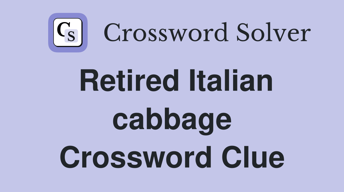 Retired Italian cabbage Crossword Clue
