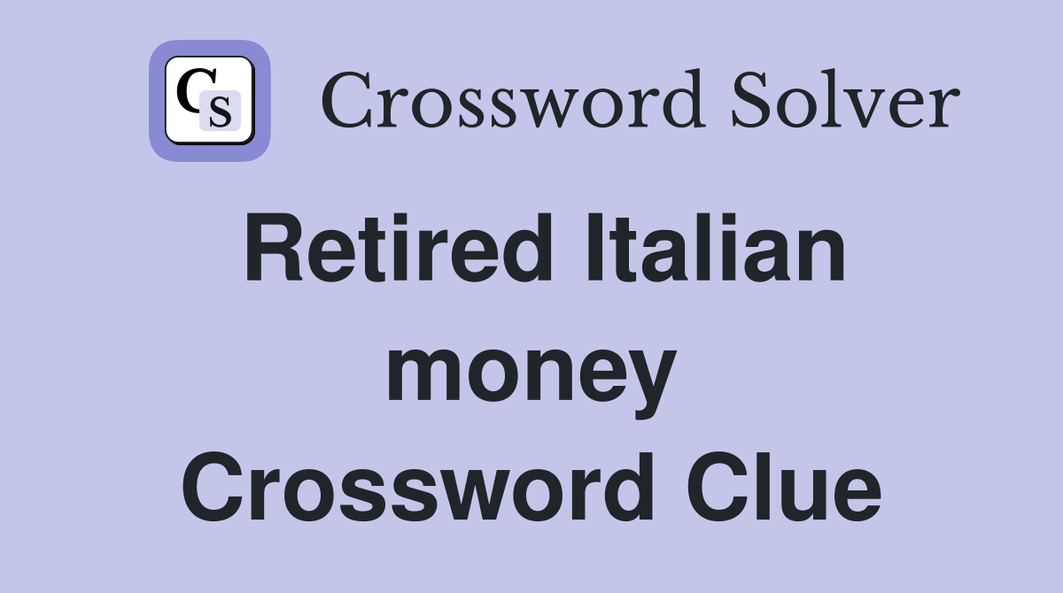 Retired Italian money Crossword Clue