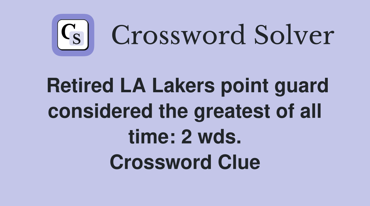 Retired LA Lakers point guard considered the greatest of all time: 2 wds. Crossword Clue
