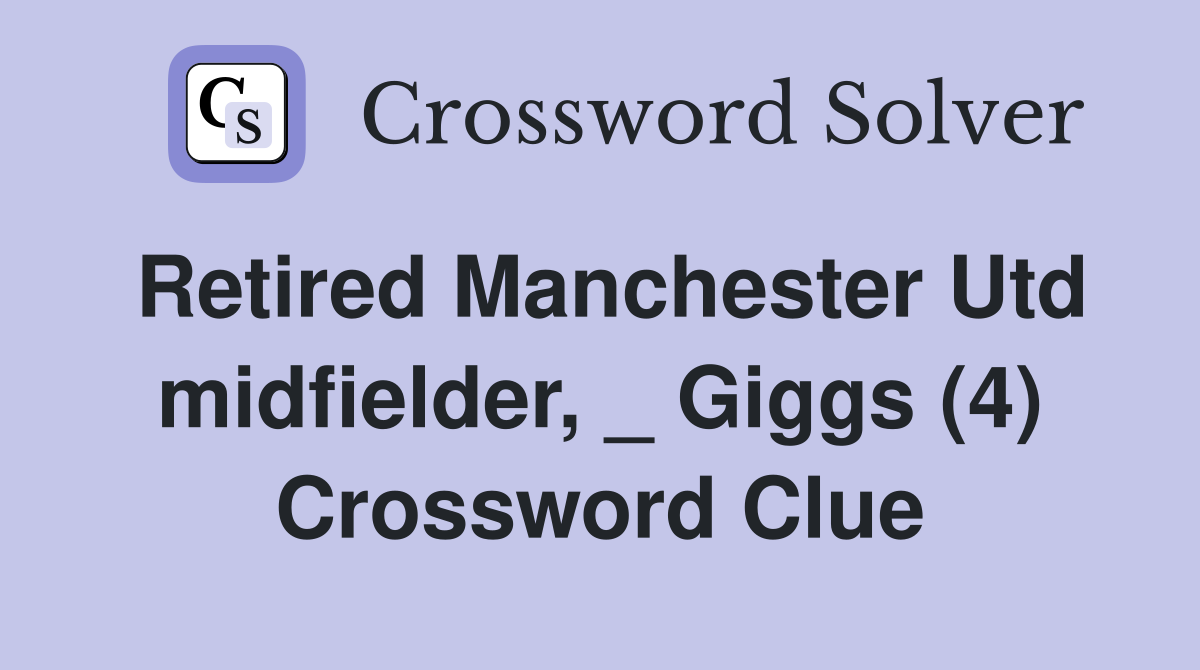 Retired Manchester Utd midfielder, _ Giggs (4) Crossword Clue