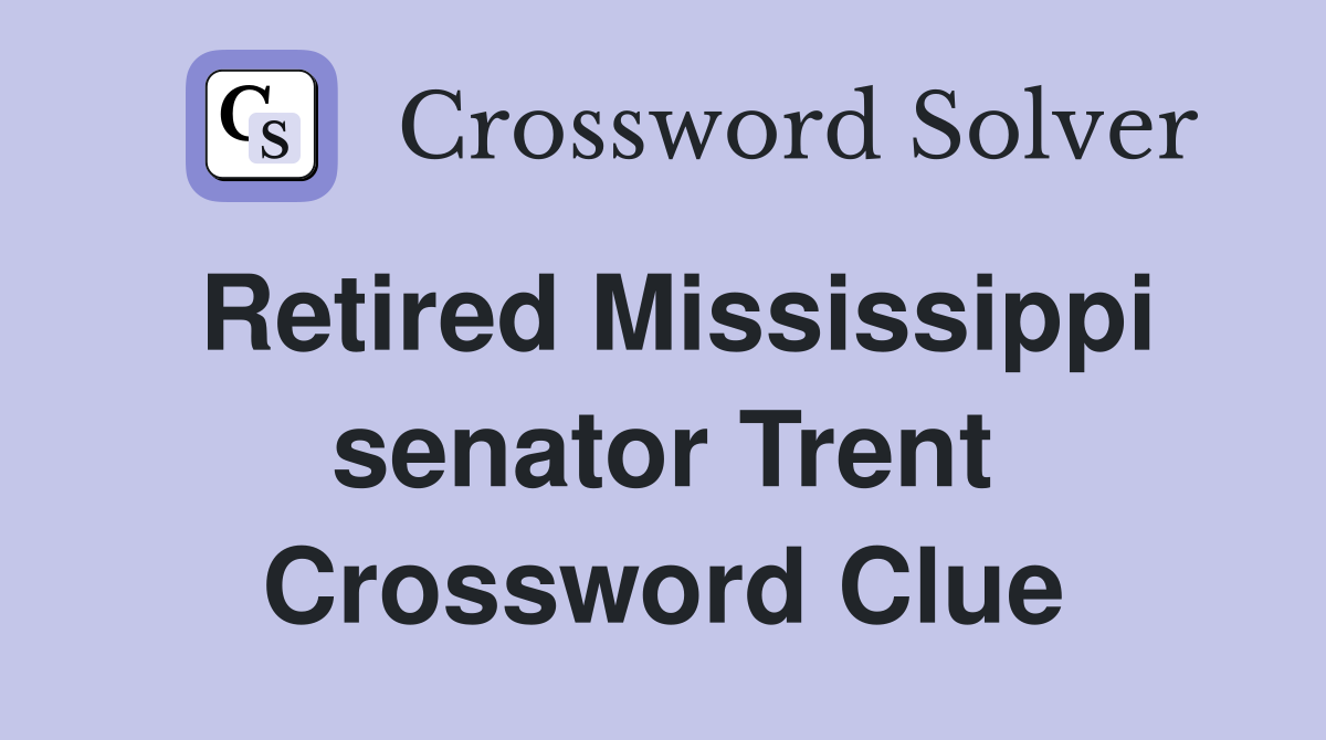 Retired Mississippi senator Trent Crossword Clue