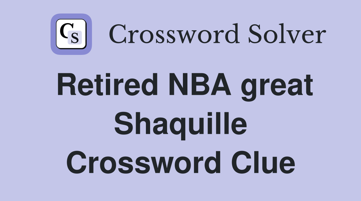 Retired NBA great Shaquille Crossword Clue