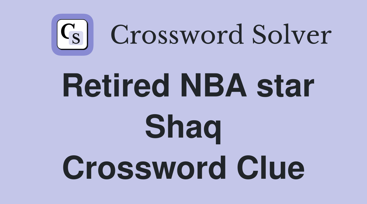 Retired NBA star Shaq Crossword Clue