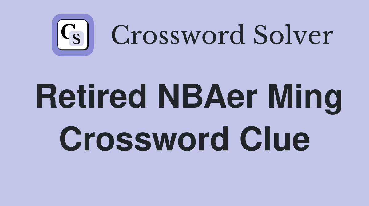 Retired NBAer Ming Crossword Clue