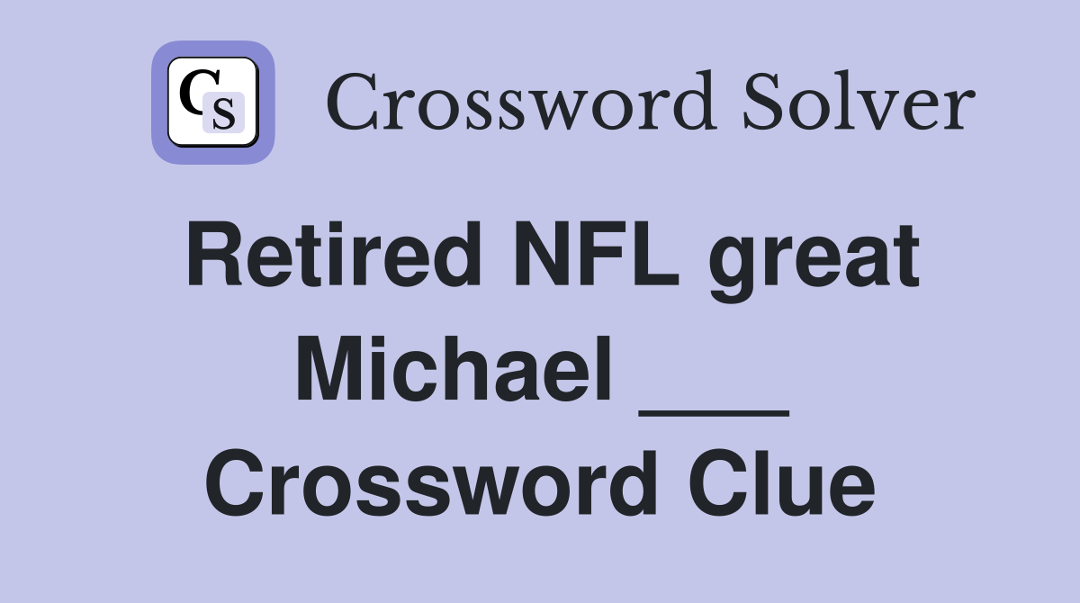 Retired NFL great Michael ___ Crossword Clue