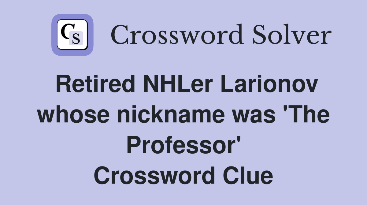 Retired NHLer Larionov whose nickname was 'The Professor' Crossword Clue