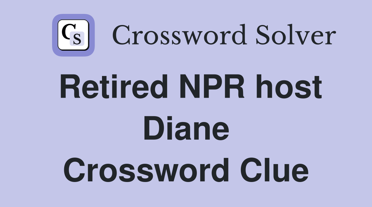 Retired NPR host Diane Crossword Clue
