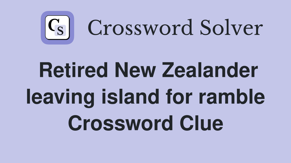 Retired New Zealander leaving island for ramble Crossword Clue