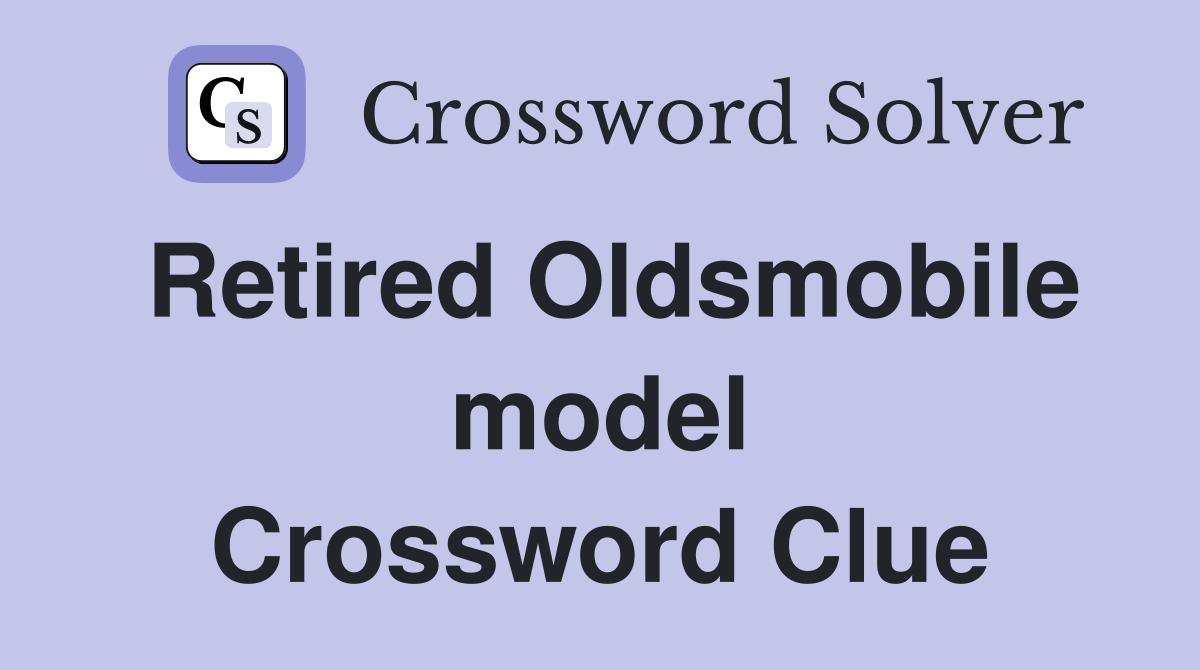 Retired Oldsmobile model Crossword Clue