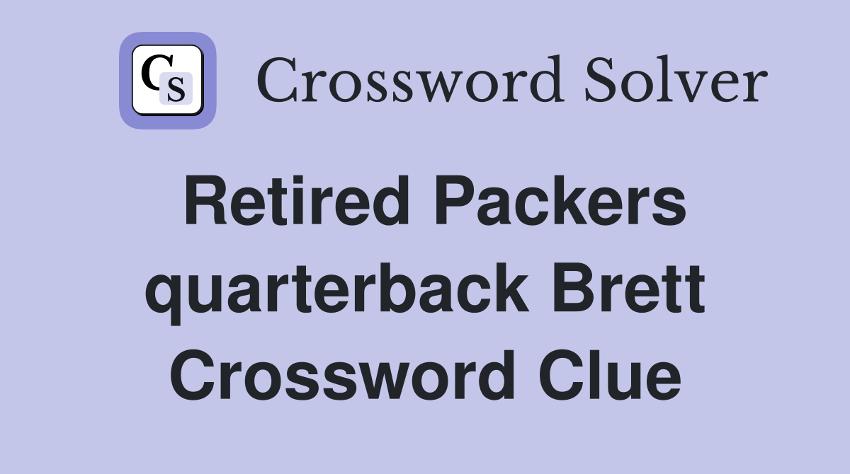 Retired Packers quarterback Brett Crossword Clue