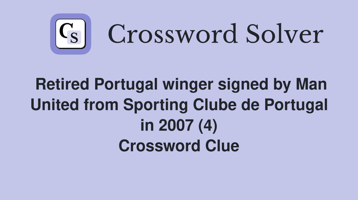 Retired Portugal winger signed by Man United from Sporting Clube de Portugal in 2007 (4) Crossword Clue