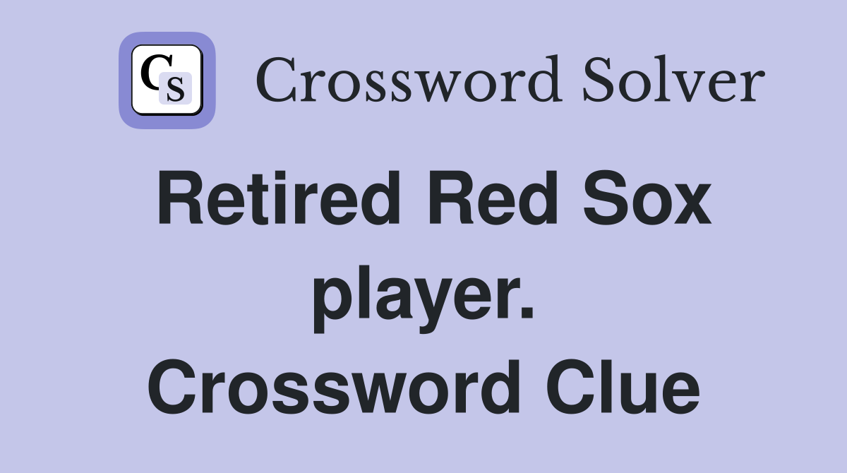 Retired Red Sox player. Crossword Clue