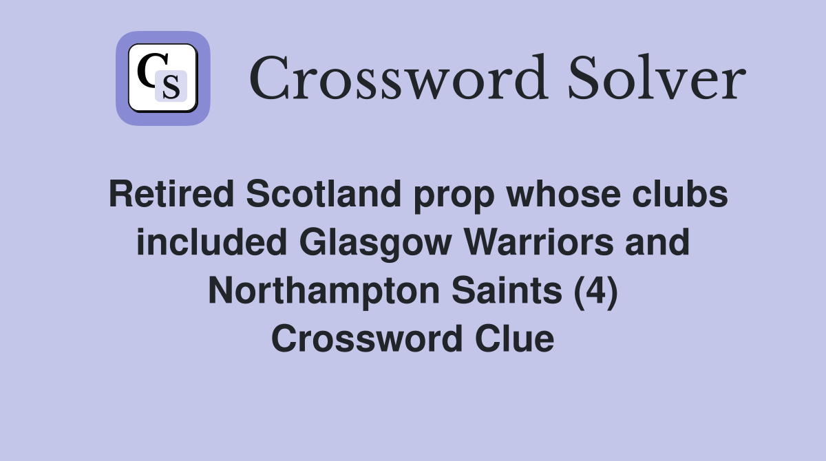 Retired Scotland prop whose clubs included Glasgow Warriors and Northampton Saints (4) Crossword Clue