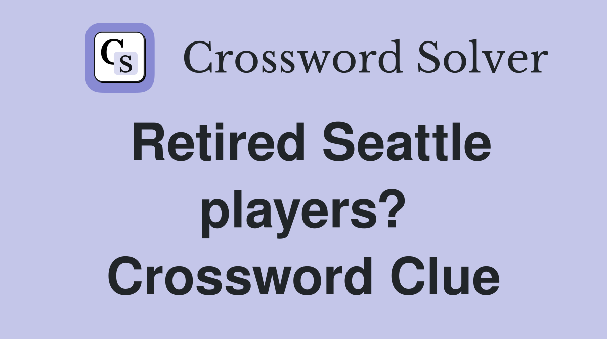 Retired Seattle players? Crossword Clue