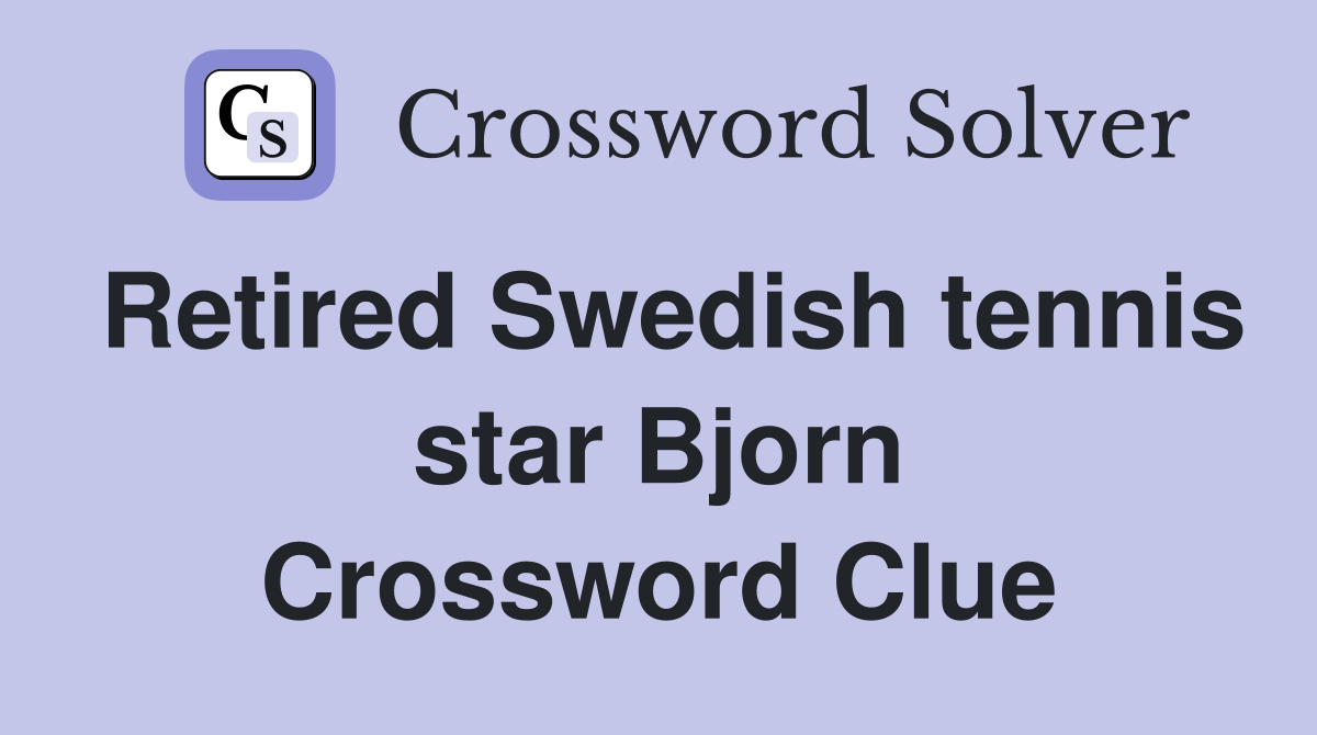 Retired Swedish tennis star Bjorn Crossword Clue