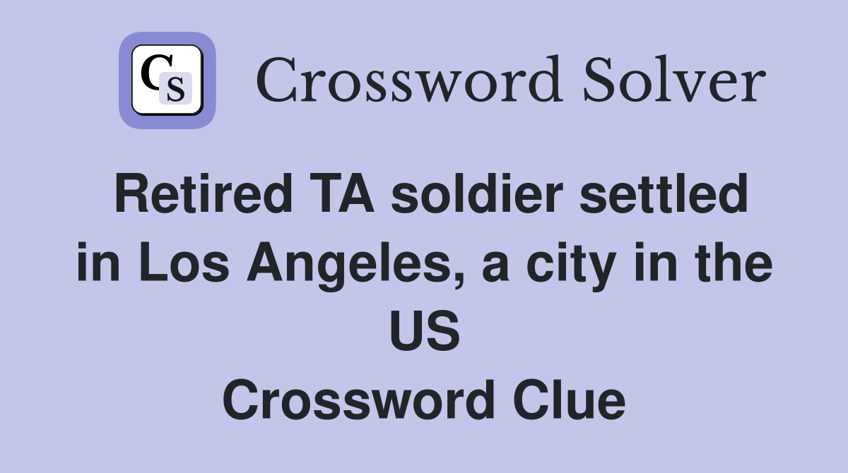 Retired TA soldier settled in Los Angeles, a city in the US Crossword Clue