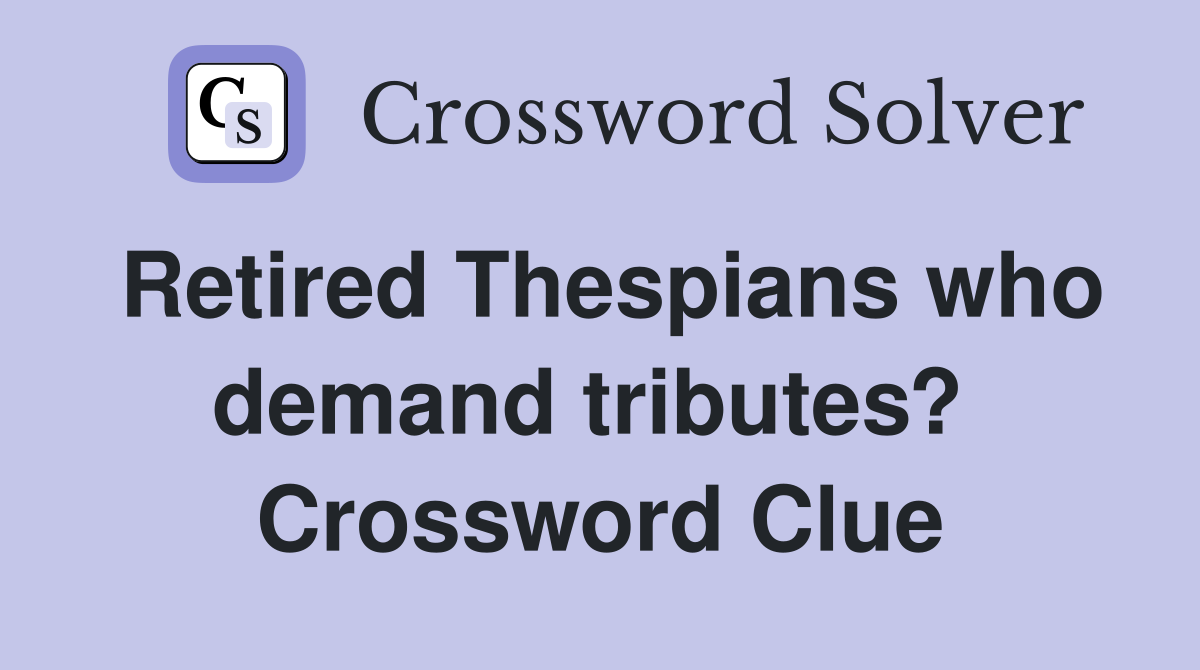 Retired Thespians who demand tributes?  Crossword Clue
