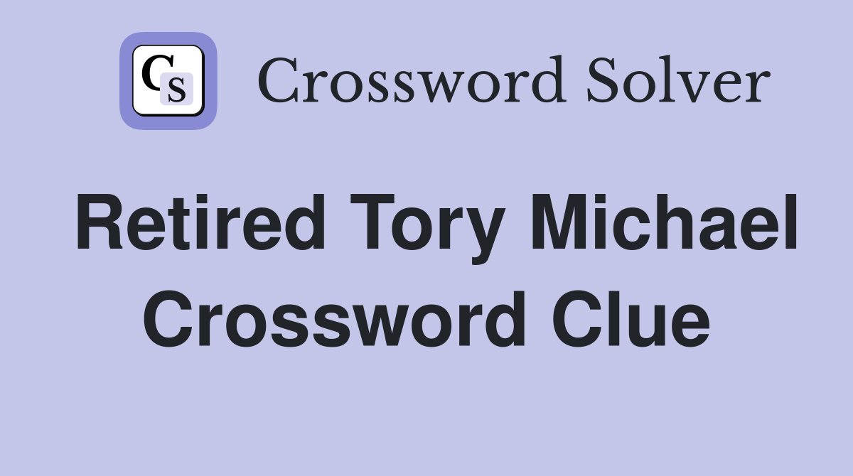 Retired Tory Michael Crossword Clue