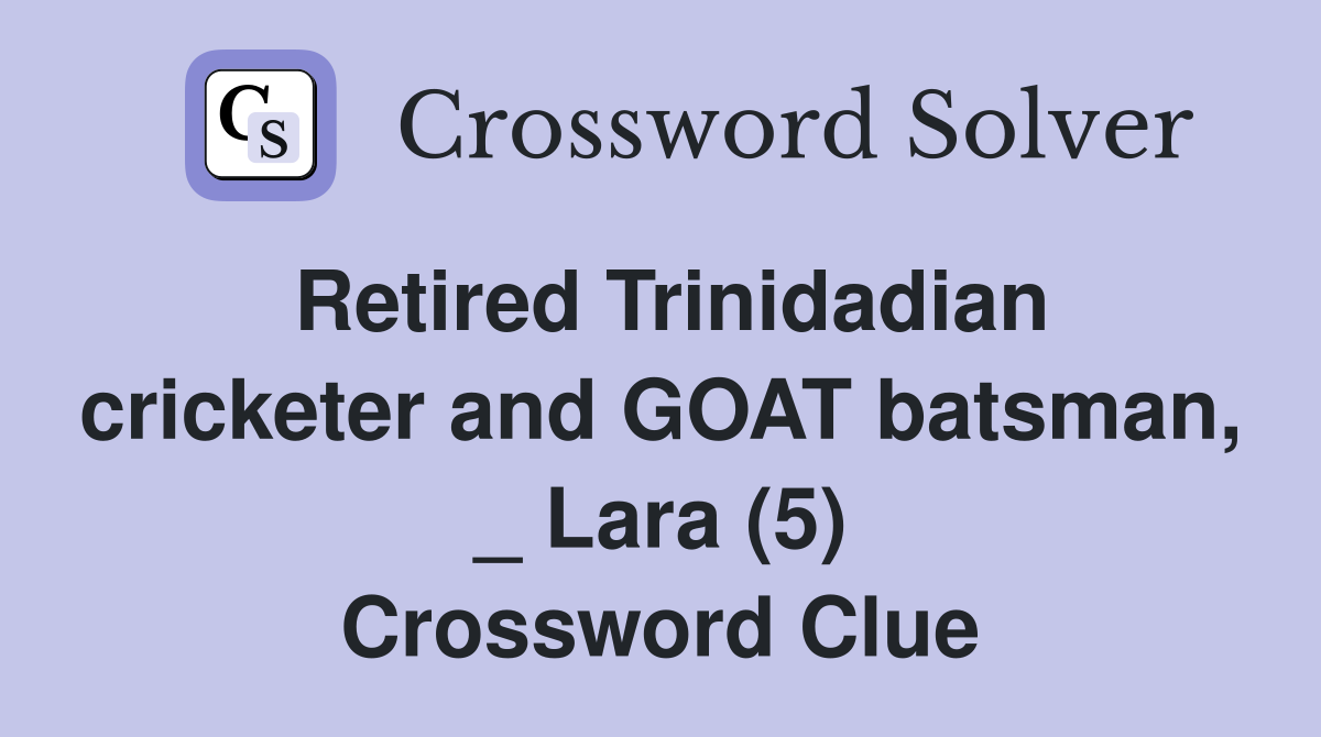 Retired Trinidadian cricketer and GOAT batsman, _ Lara (5) Crossword Clue