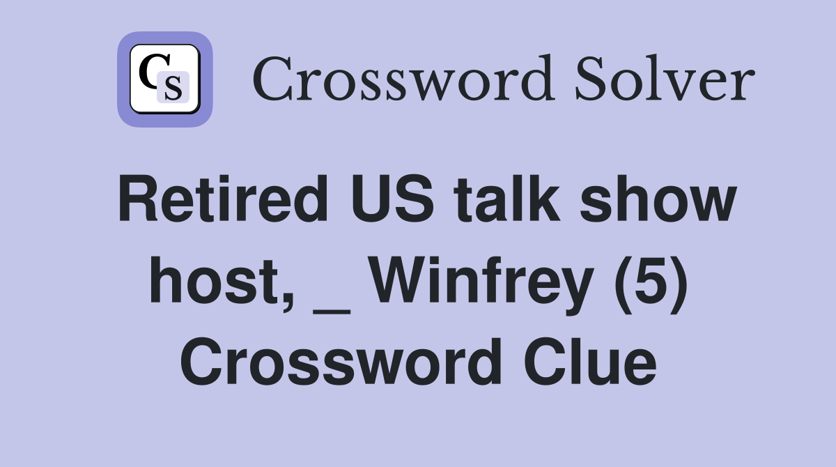 Retired US talk show host, _ Winfrey (5) Crossword Clue