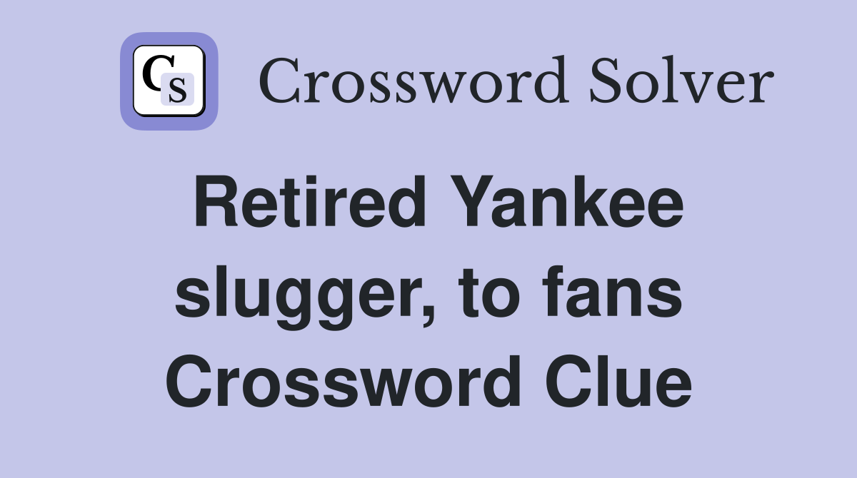 Retired Yankee slugger, to fans Crossword Clue