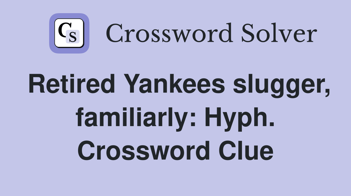 Retired Yankees slugger, familiarly: Hyph. Crossword Clue