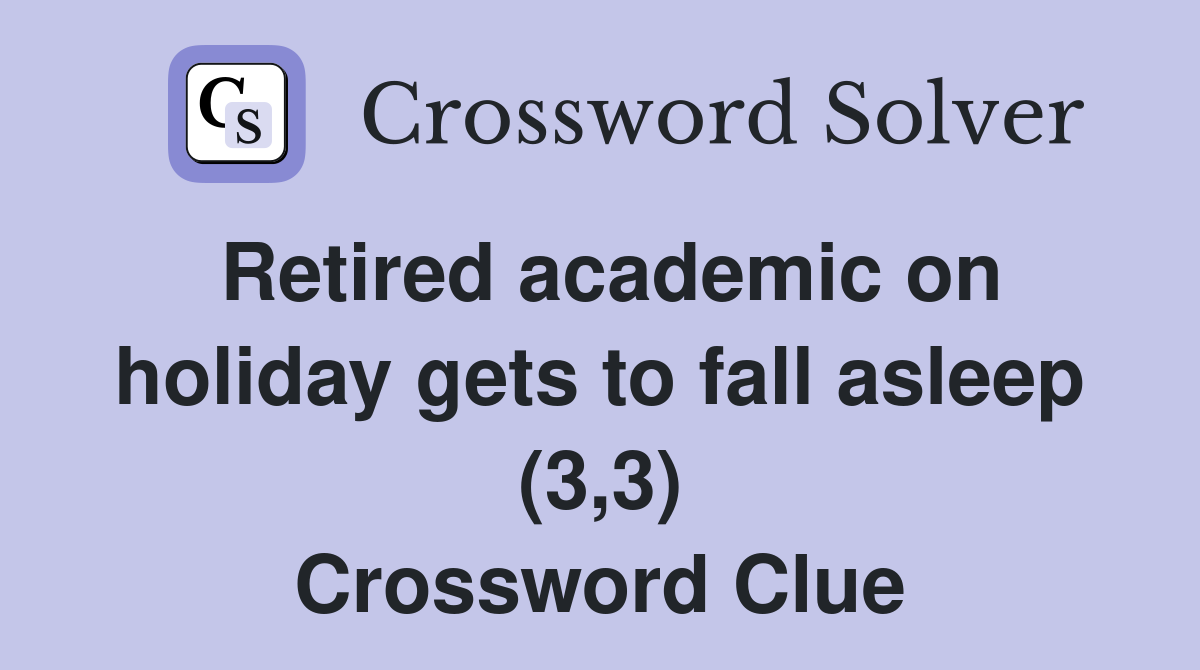 Retired academic on holiday gets to fall asleep (3,3) Crossword Clue