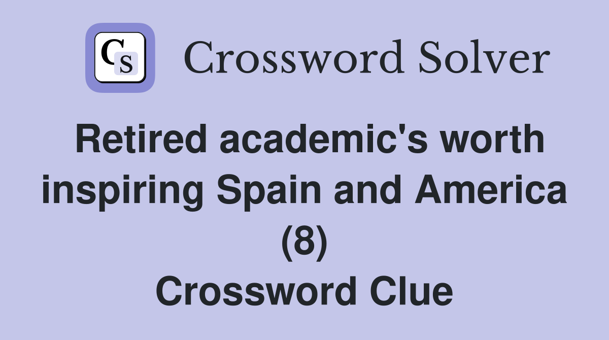 Retired academic's worth inspiring Spain and America (8) Crossword Clue