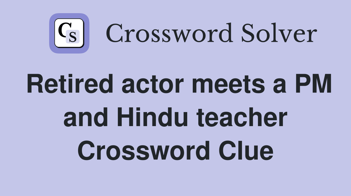 Retired actor meets a PM and Hindu teacher Crossword Clue