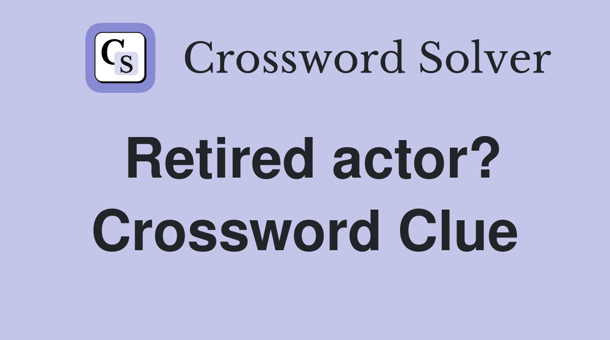 Retired actor? Crossword Clue